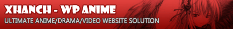 Xhanch - WP Anime - Ultimate anime/drama/video website solution - Powered With an automated system